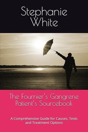 The Fournier’s Gangrene Patient’s Sourcebook: A Comprehensive Guide for Causes, Tests and Treatment Options